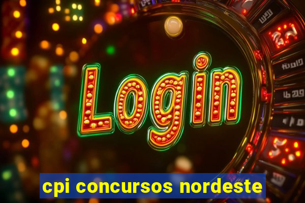 cpi concursos nordeste